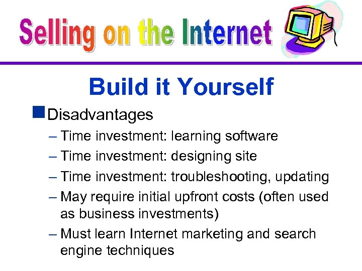 Build it Yourself g. Disadvantages – Time investment: learning software – Time investment: designing