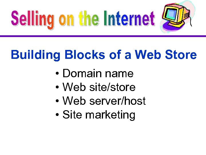 Building Blocks of a Web Store • Domain name • Web site/store • Web