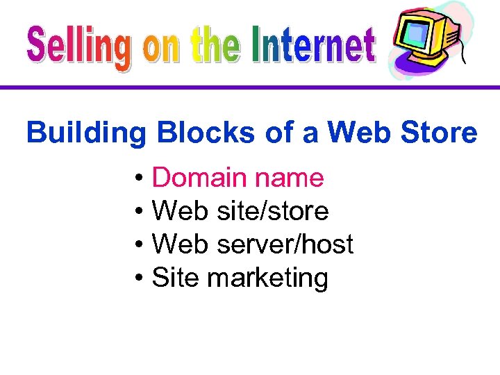 Building Blocks of a Web Store • Domain name • Web site/store • Web