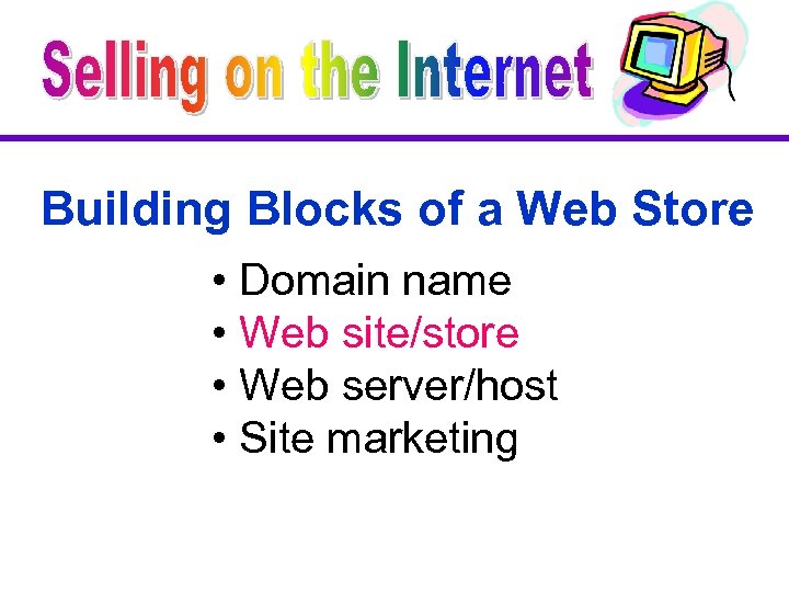 Building Blocks of a Web Store • Domain name • Web site/store • Web