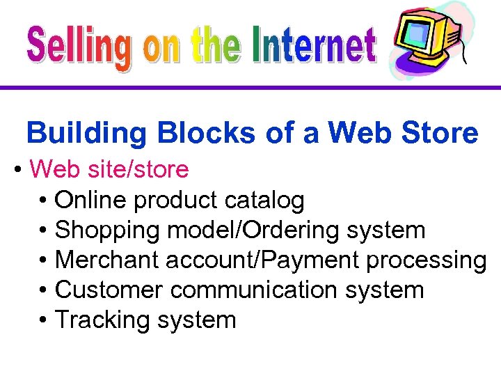 Building Blocks of a Web Store • Web site/store • Online product catalog •