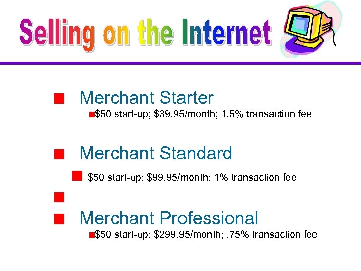 Merchant Starter $50 start-up; $39. 95/month; 1. 5% transaction fee Merchant Standard $50 start-up;