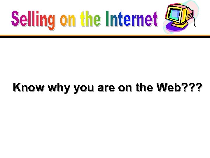 Know why you are on the Web? ? ? 