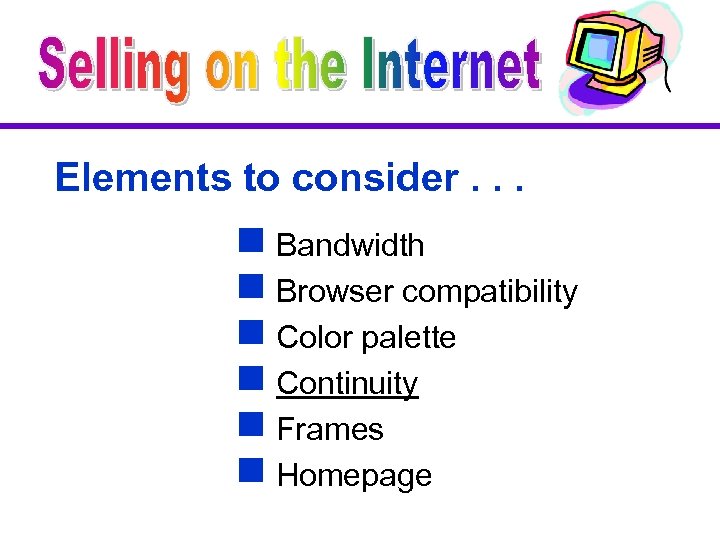 Elements to consider. . . g Bandwidth g Browser compatibility g Color palette g