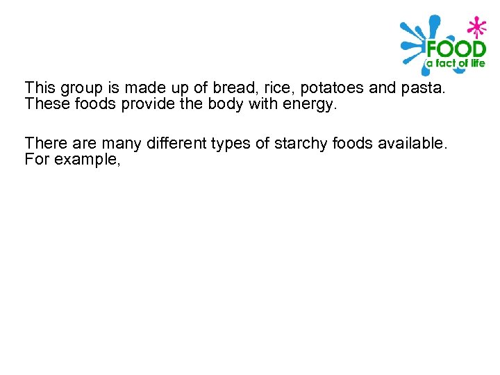 This group is made up of bread, rice, potatoes and pasta. These foods provide