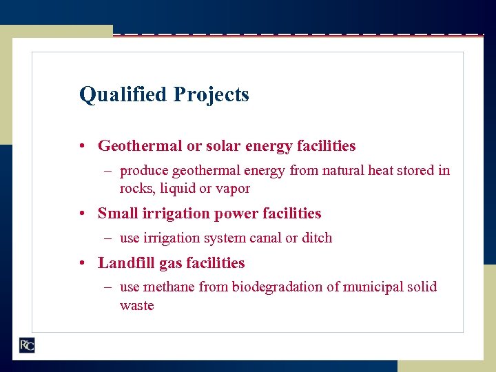 Qualified Projects • Geothermal or solar energy facilities – produce geothermal energy from natural