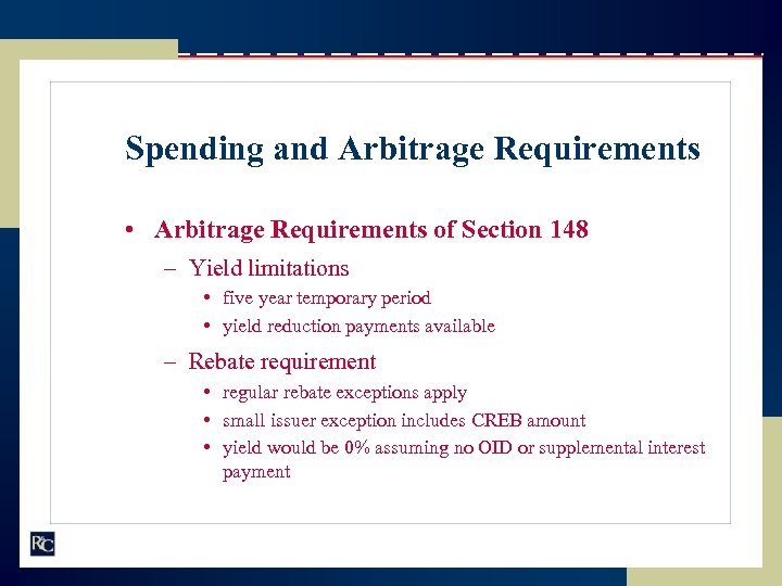 Spending and Arbitrage Requirements • Arbitrage Requirements of Section 148 – Yield limitations •