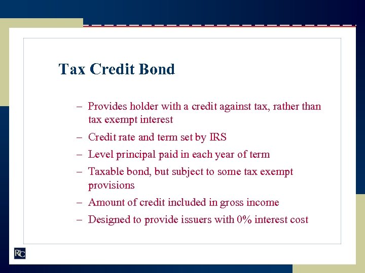 Tax Credit Bond – Provides holder with a credit against tax, rather than tax