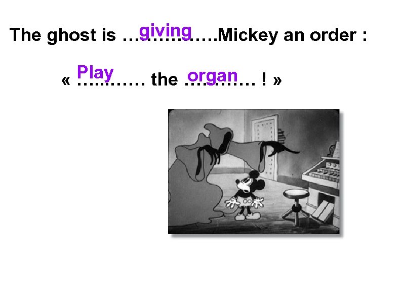 giving The ghost is ……………. Mickey an order : Play organ « …. .
