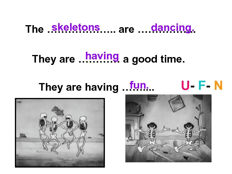 skeletons dancing. The ………………. . are ……………. . having They are ………… a good