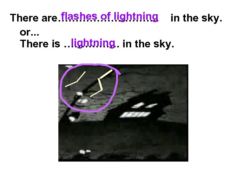 flashes of lightning There are……………. . in the sky. or. . . lightning There