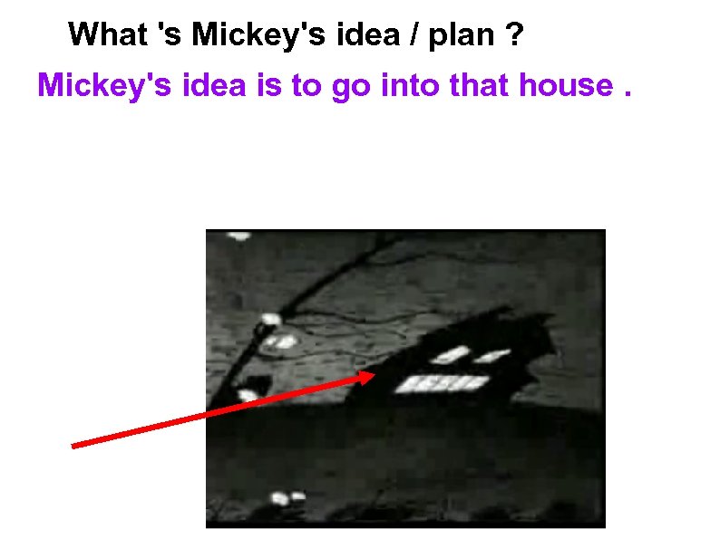 What 's Mickey's idea / plan ? Mickey's idea is to go into that