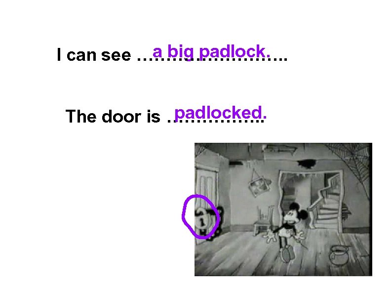 a big padlock. I can see …………. . padlocked. The door is ……………. .