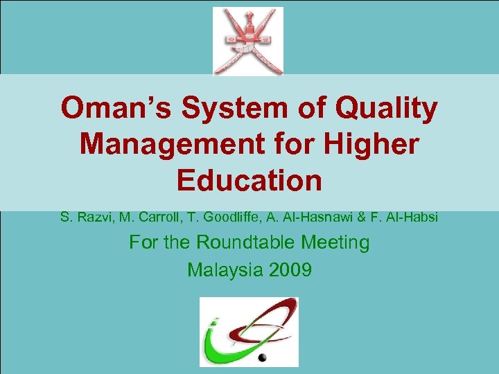 Oman’s System of Quality Management for Higher Education S. Razvi, M. Carroll, T. Goodliffe,