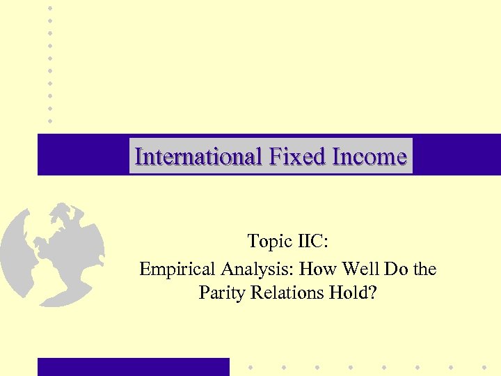 International Fixed Income Topic IIC: Empirical Analysis: How Well Do the Parity Relations Hold?