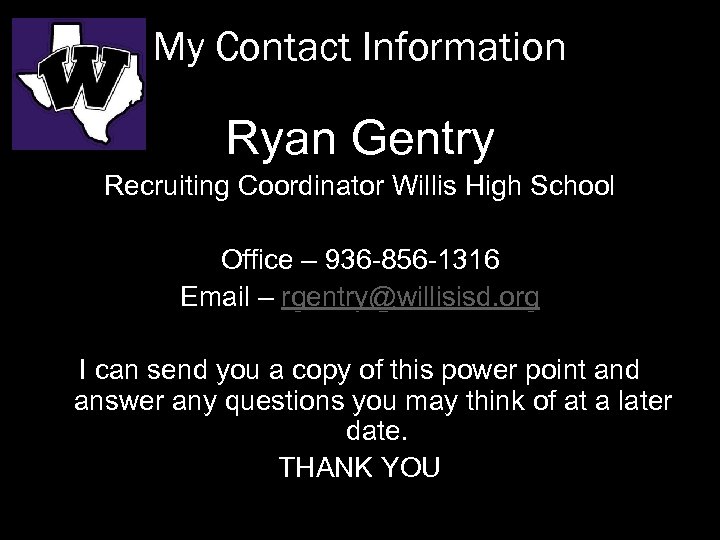 My Contact Information Ryan Gentry Recruiting Coordinator Willis High School Office – 936 -856