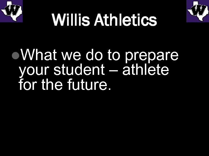 Willis Athletics l. What we do to prepare your student – athlete for the