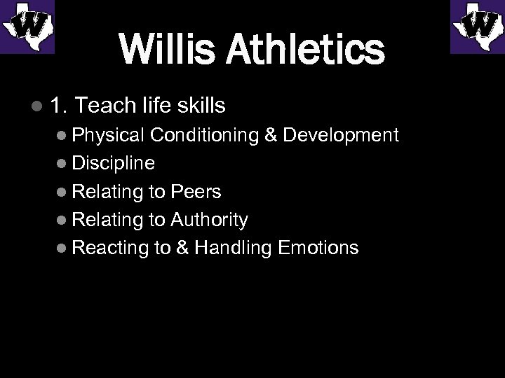 Willis Athletics l 1. Teach life skills l Physical Conditioning & Development l Discipline