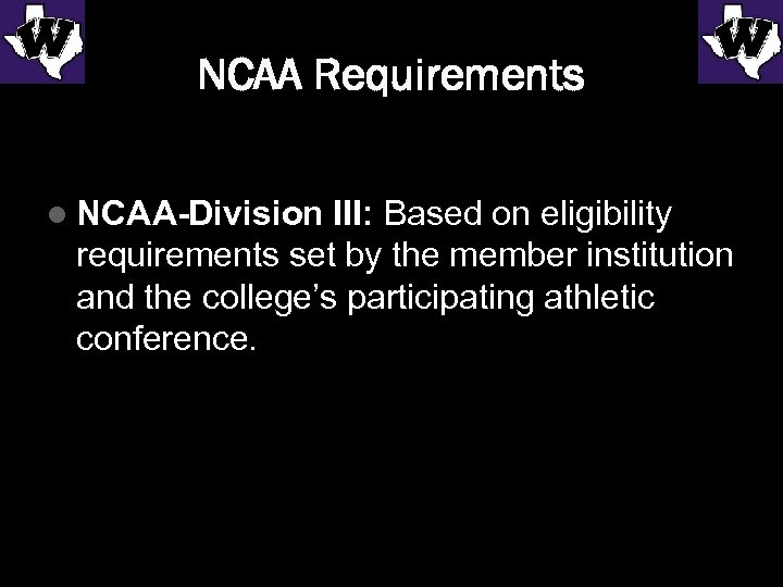 NCAA Requirements l NCAA-Division III: Based on eligibility requirements set by the member institution
