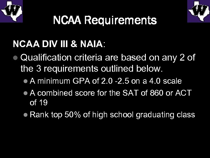NCAA Requirements NCAA DIV III & NAIA: l Qualification criteria are based on any