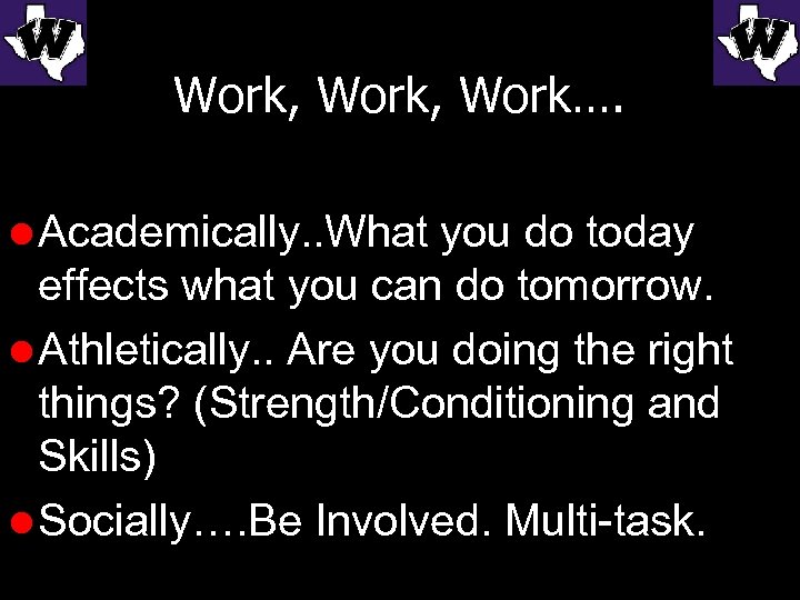 Work, Work…. l Academically. . What you do today effects what you can do