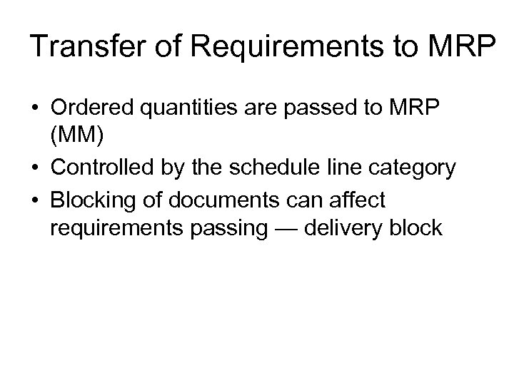 Transfer of Requirements to MRP • Ordered quantities are passed to MRP (MM) •