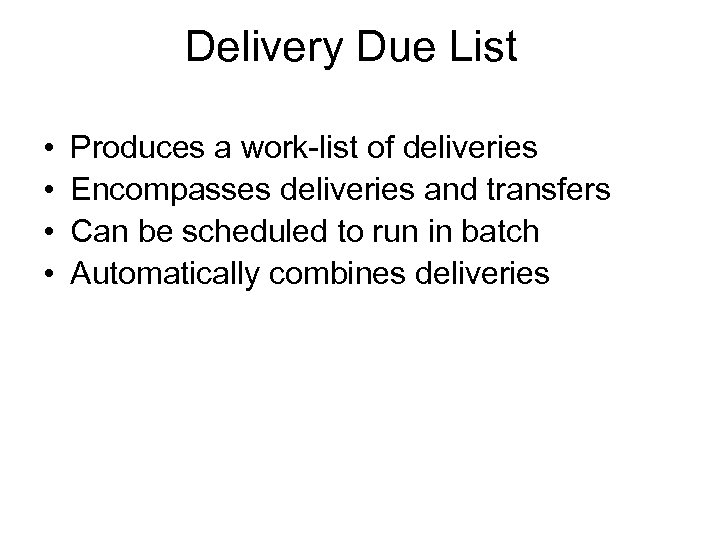 Delivery Due List • • Produces a work-list of deliveries Encompasses deliveries and transfers
