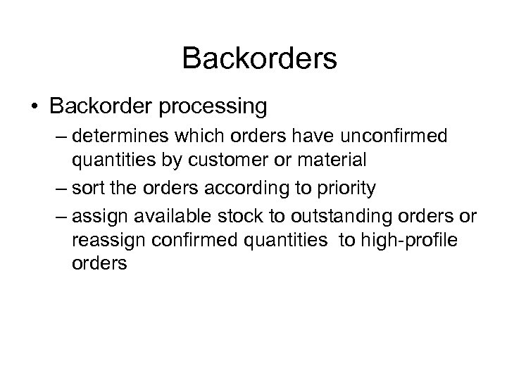 Backorders • Backorder processing – determines which orders have unconfirmed quantities by customer or