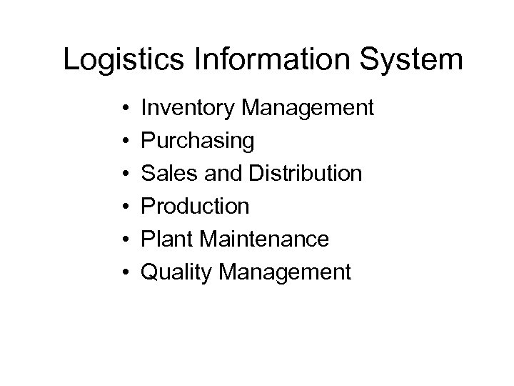 Logistics Information System • • • Inventory Management Purchasing Sales and Distribution Production Plant