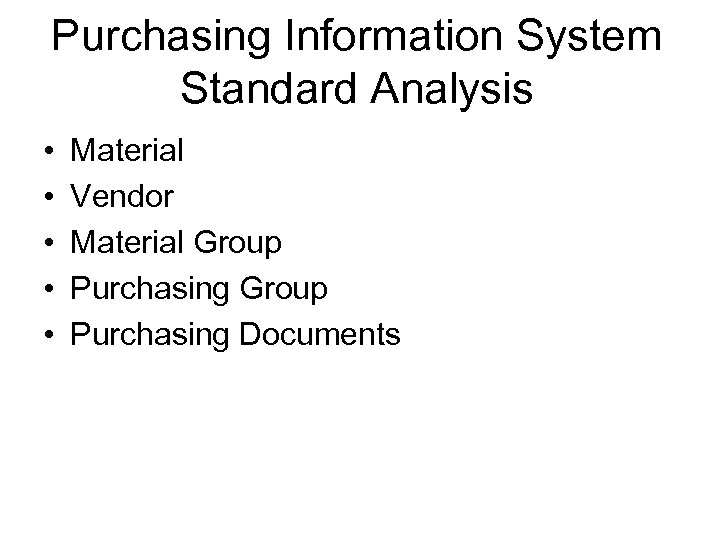 Purchasing Information System Standard Analysis • • • Material Vendor Material Group Purchasing Documents