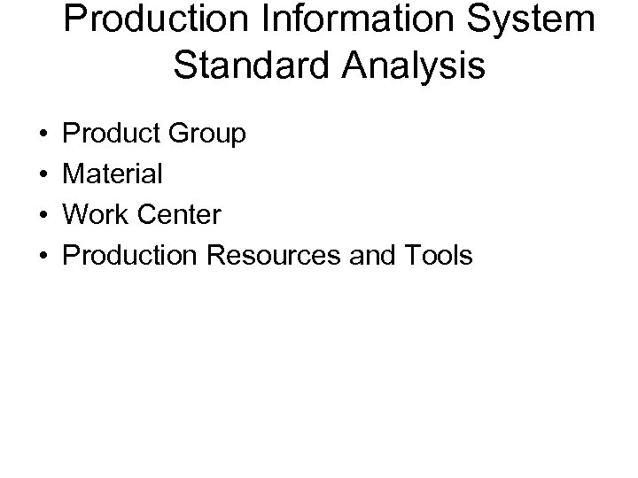 Production Information System Standard Analysis • • Product Group Material Work Center Production Resources