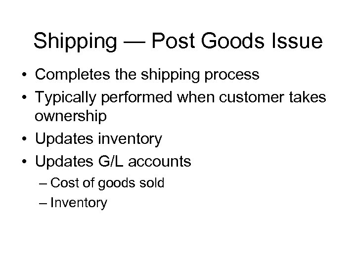 Shipping — Post Goods Issue • Completes the shipping process • Typically performed when