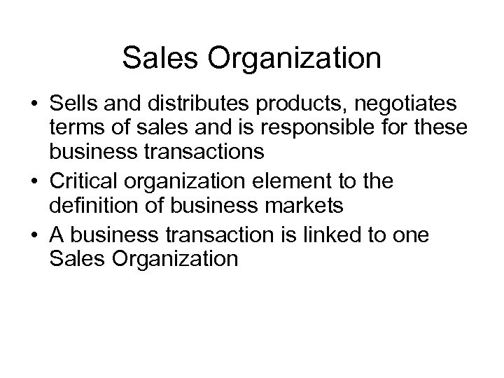 Sales Organization • Sells and distributes products, negotiates terms of sales and is responsible