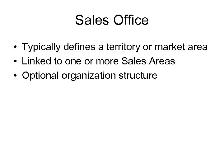 Sales Office • Typically defines a territory or market area • Linked to one