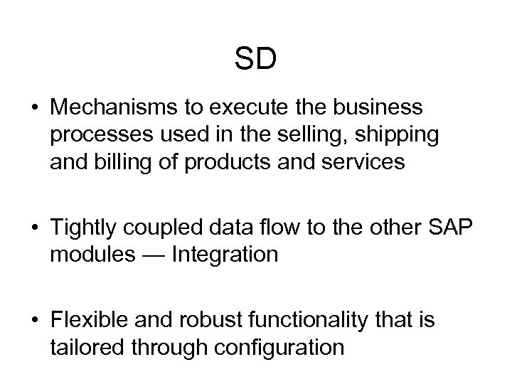SD • Mechanisms to execute the business processes used in the selling, shipping and