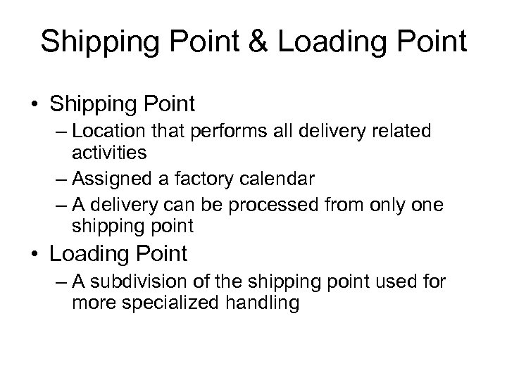 Shipping Point & Loading Point • Shipping Point – Location that performs all delivery