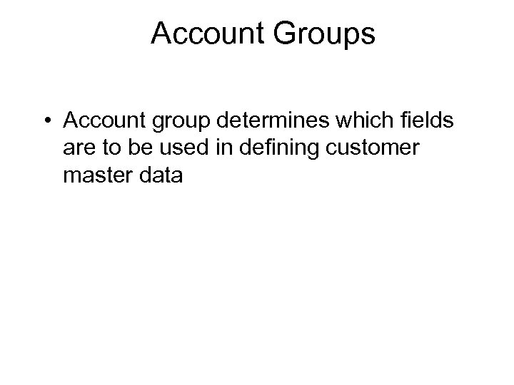Account Groups • Account group determines which fields are to be used in defining