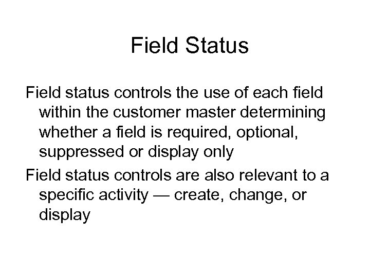 Field Status Field status controls the use of each field within the customer master