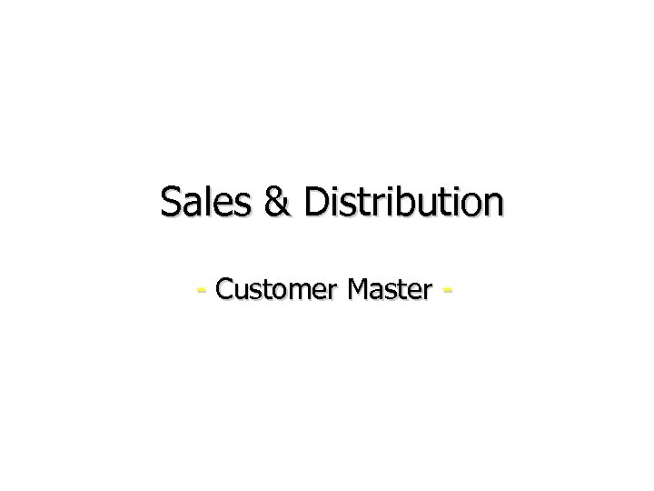 Sales & Distribution - Customer Master - 