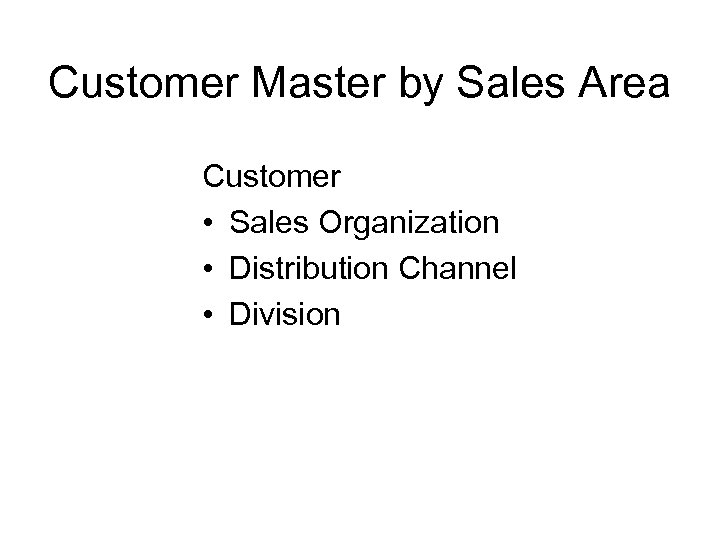 Customer Master by Sales Area Customer • Sales Organization • Distribution Channel • Division