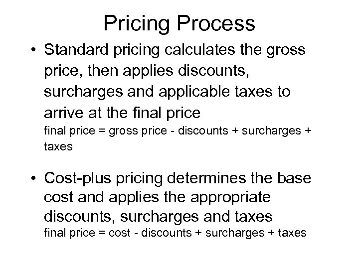 Pricing Process • Standard pricing calculates the gross price, then applies discounts, surcharges and