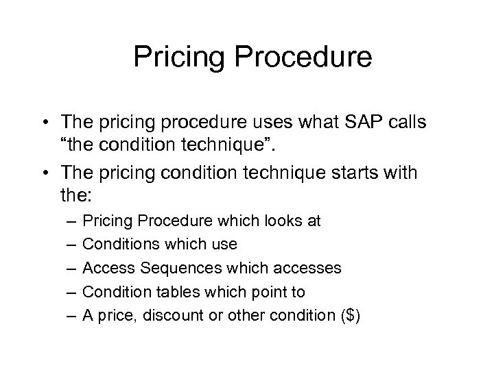 Pricing Procedure • The pricing procedure uses what SAP calls “the condition technique”. •