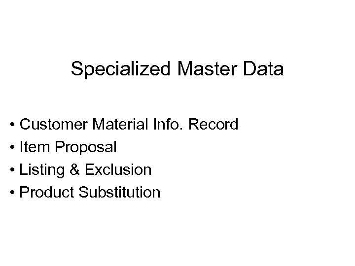 Specialized Master Data • Customer Material Info. Record • Item Proposal • Listing &
