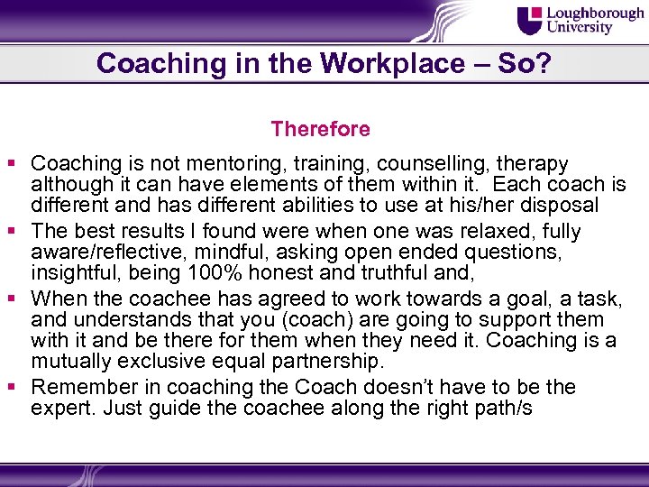 Coaching in the Workplace – So? Therefore § Coaching is not mentoring, training, counselling,