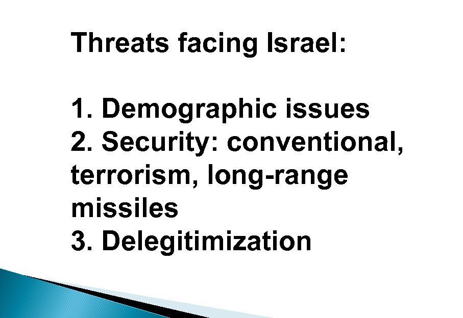 Threats facing Israel: 1. Demographic issues 2. Security: conventional, terrorism, long-range missiles 3. Delegitimization