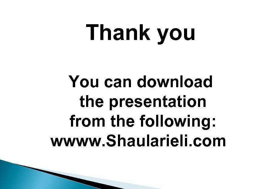Thank you You can download the presentation from the following: wwww. Shaularieli. com 