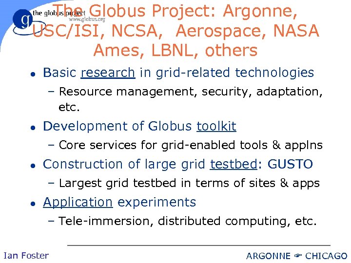 The Globus Project: Argonne, USC/ISI, NCSA, Aerospace, NASA Ames, LBNL, others l Basic research