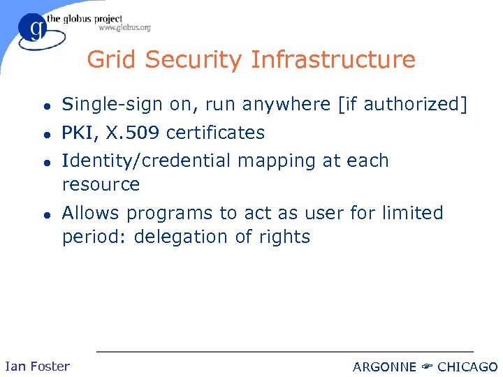 Grid Security Infrastructure l Single-sign on, run anywhere [if authorized] l PKI, X. 509