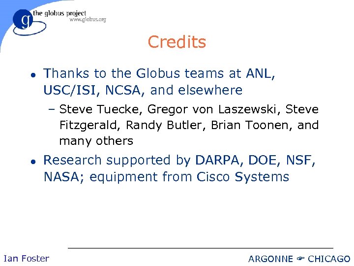 Credits l Thanks to the Globus teams at ANL, USC/ISI, NCSA, and elsewhere –