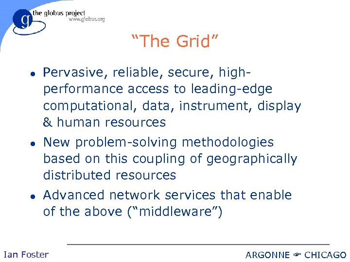 “The Grid” l l l Pervasive, reliable, secure, highperformance access to leading-edge computational, data,